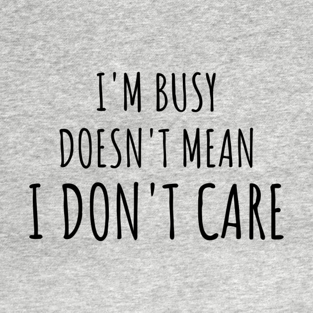 just because i'm busy doesn't mean i don't care by yassinebd